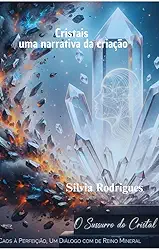 Cristais uma narrativa da criação: Cristais uma narrativa da criação, da fragmentação do retorno à unidade