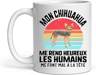 Tasse Mon Chihuahua Me Rend Heureux Les Humains Me Font Mal à La Tête Tasse Humoristique