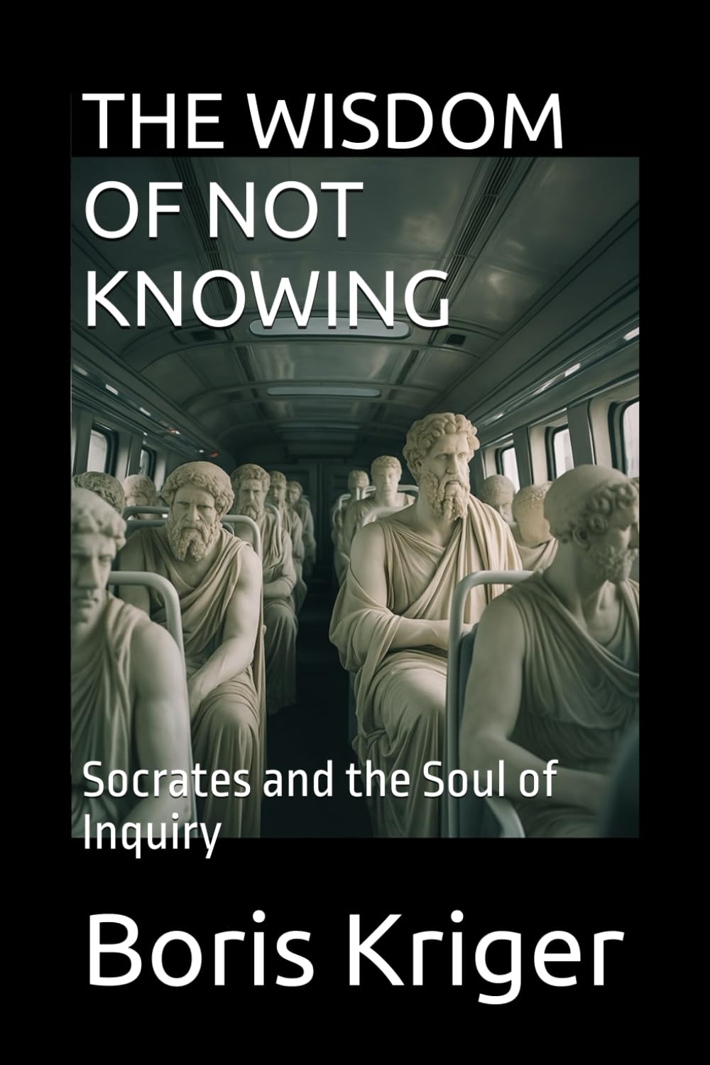 THE WISDOM OF NOT KNOWING: Socrates and the Soul of Inquiry (Philosophical Questions)