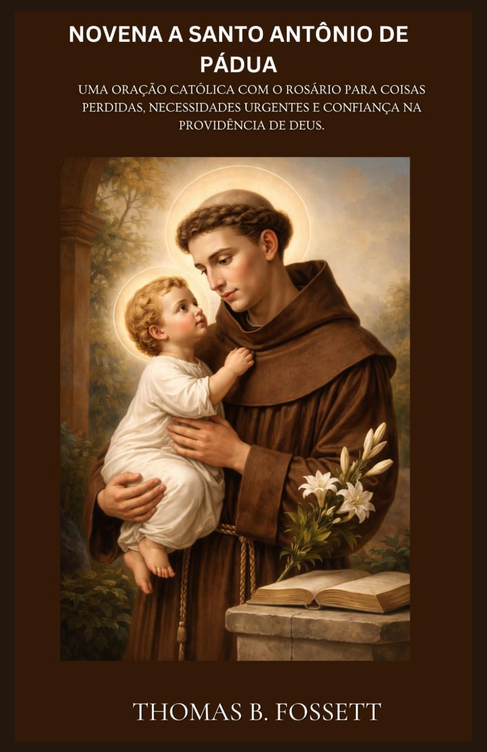 NOVENA A SANTO ANTÔNIO DE PÁDUA: Uma oração católica com o Rosário para coisas perdidas, necessidades urgentes e confiança na providência de Deus. (Portuguese Edition)