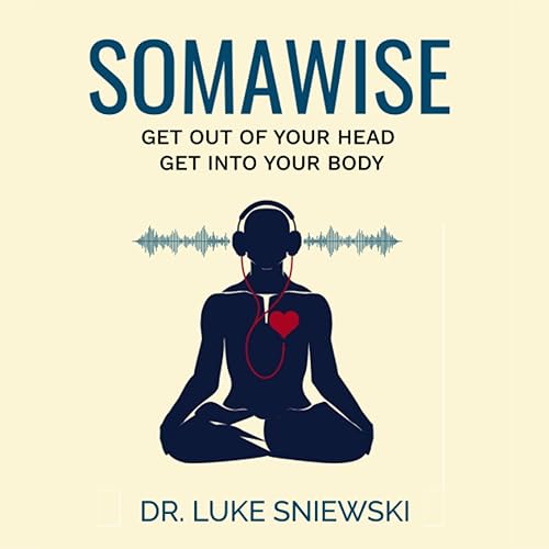 Somawise: Get Out of Your Head, Get Into Your Body