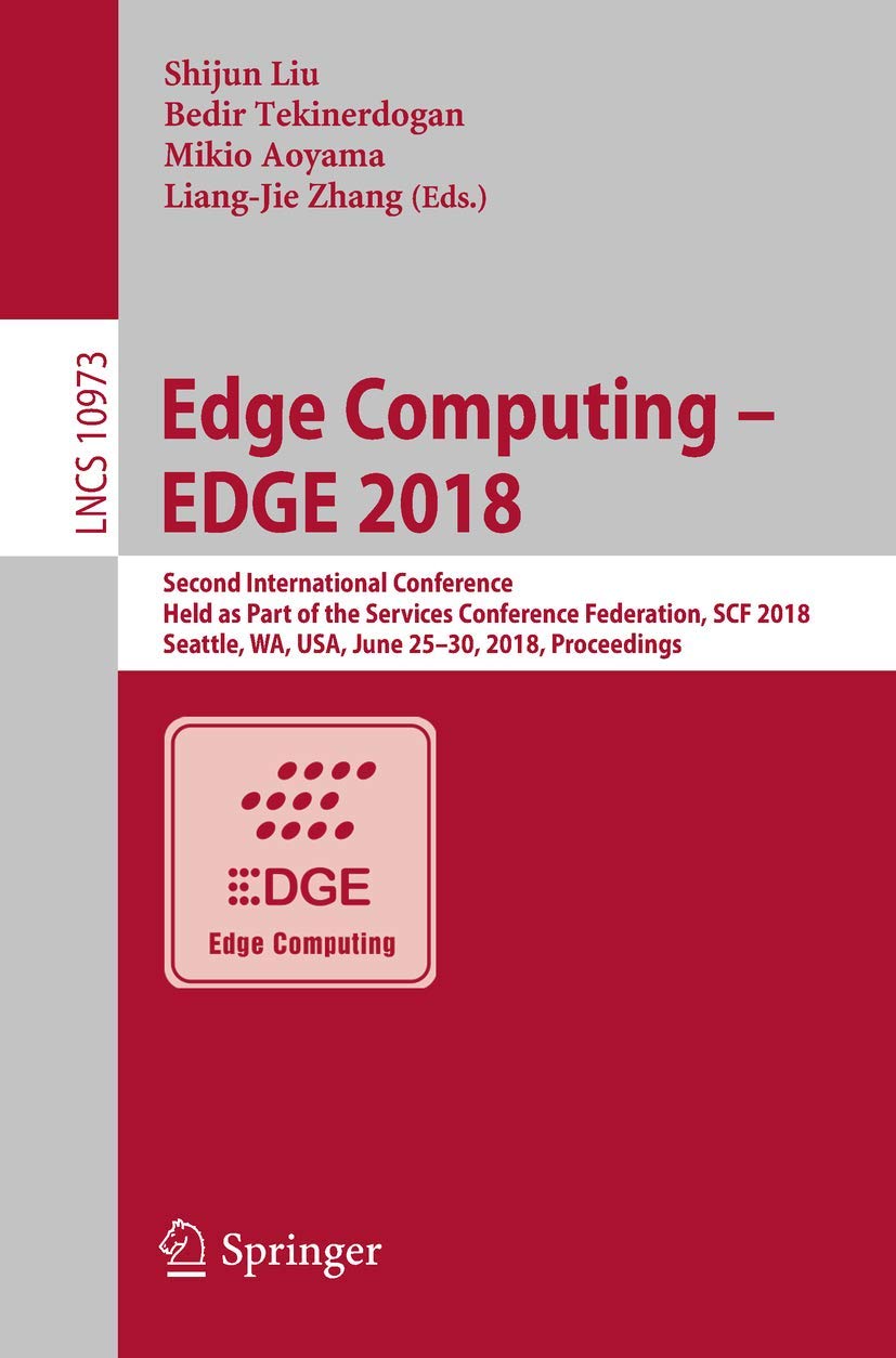 Edge Computing - EDGE 2018: Second International Conference, Held as Part of the Services Conference Federation, SCF 2018, Seattle, WA, USA, June 25-30, 2018, Proceedings