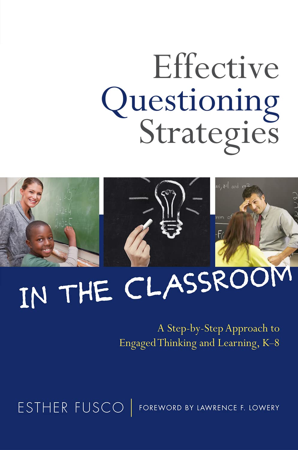 Effective Questioning Strategies in the Classroom: A Step-by-Step Approach to Engaged Thinking and Learning, K-8 Illustrated Edition