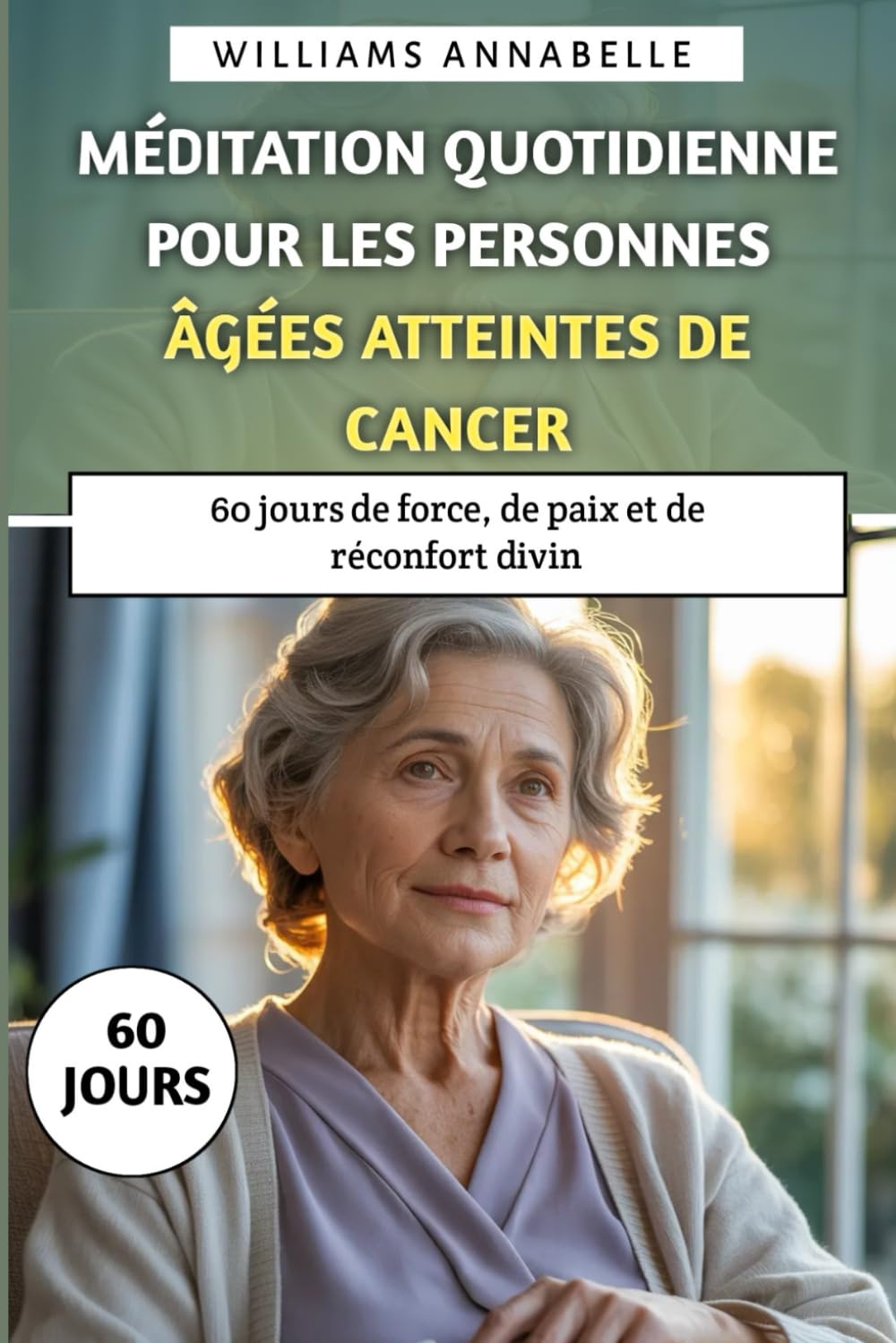 Méditation Quotidienne Pour les Personnes Âgées Atteintes de Cancer: 60 jours de force, de paix et de réconfort divin