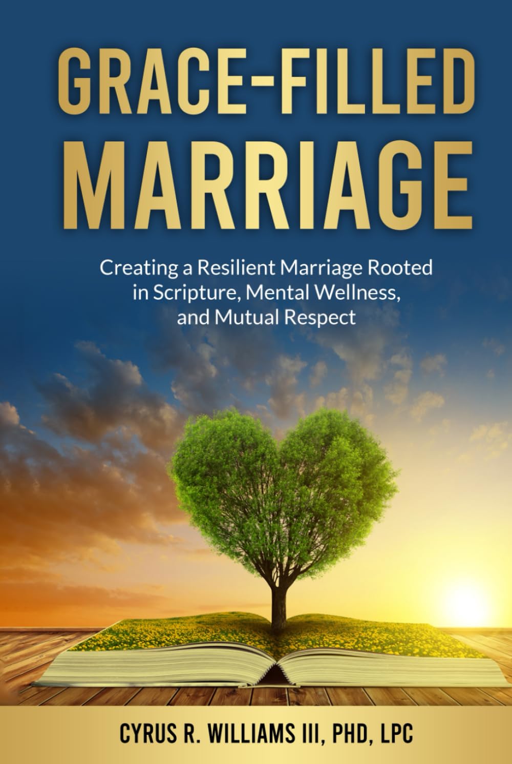 Grace-Filled Marriage: Creating a Resilient Marriage Rooted in Scripture, Mental Wellness and Mutual Respect