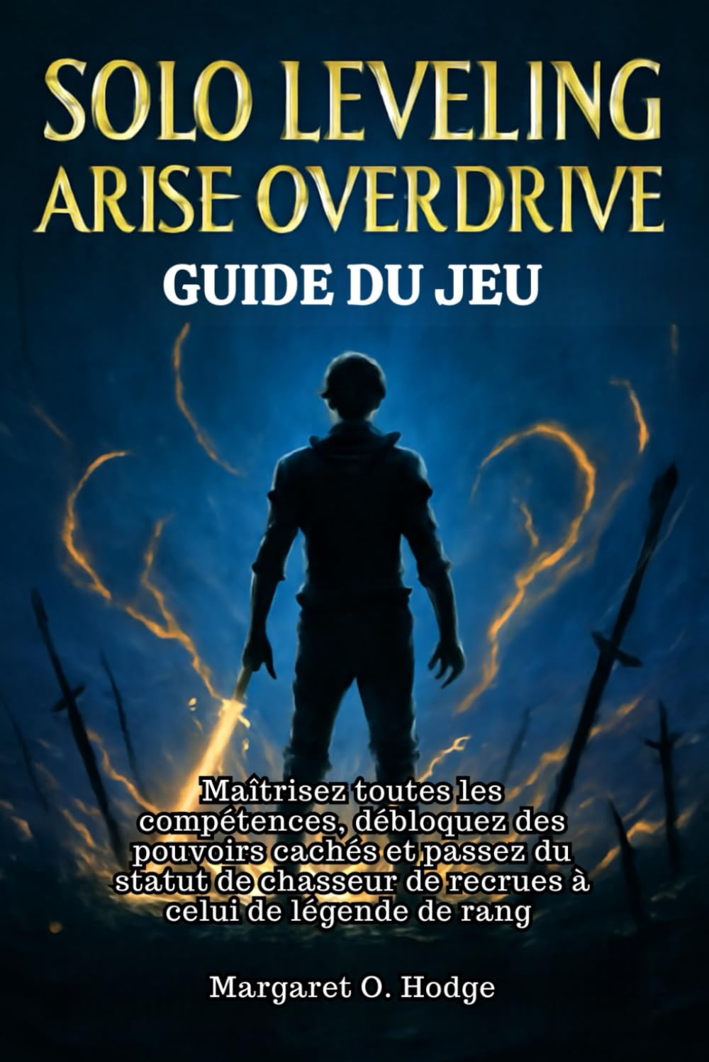 Solo Leveling Arise Overdrive Guide du jeu: Maîtrisez toutes les compétences, débloquez des pouvoirs cachés et passez du statut de chasseur de recrues à celui de légende de rang