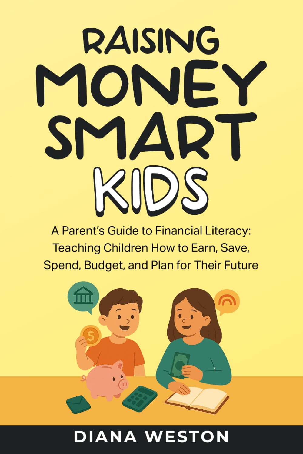 Raising Money Smart Kids: A Parent's Guide to Financial Literacy: Teaching Children How to Earn, Save, Spend, Budget, and Plan For Their Future