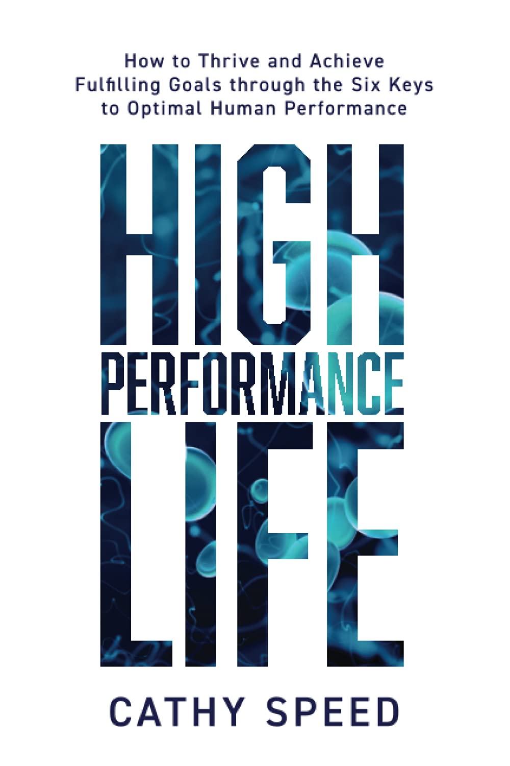 High Performance Life: How to Thrive and Achieve Fulfilling Goals through the Six Keys to Optimal Human Performance