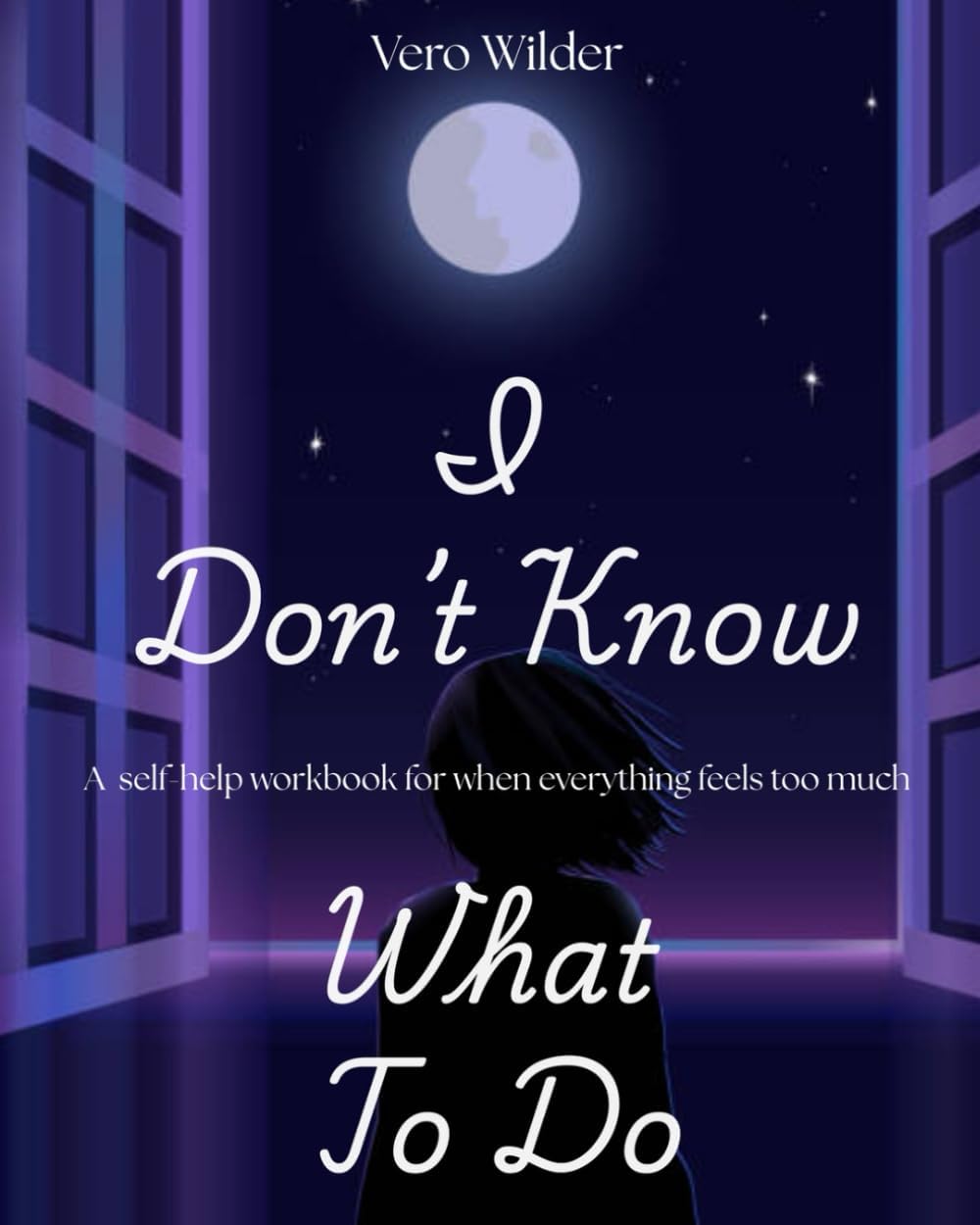 I Don't Know What To Do: A self-help workbook for when everything feels too much