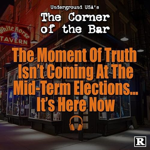 🎧 The Moment Of Truth Isn&rsquo;t Coming At The Mid-Term Elections&hellip;It&rsquo;s Here Now