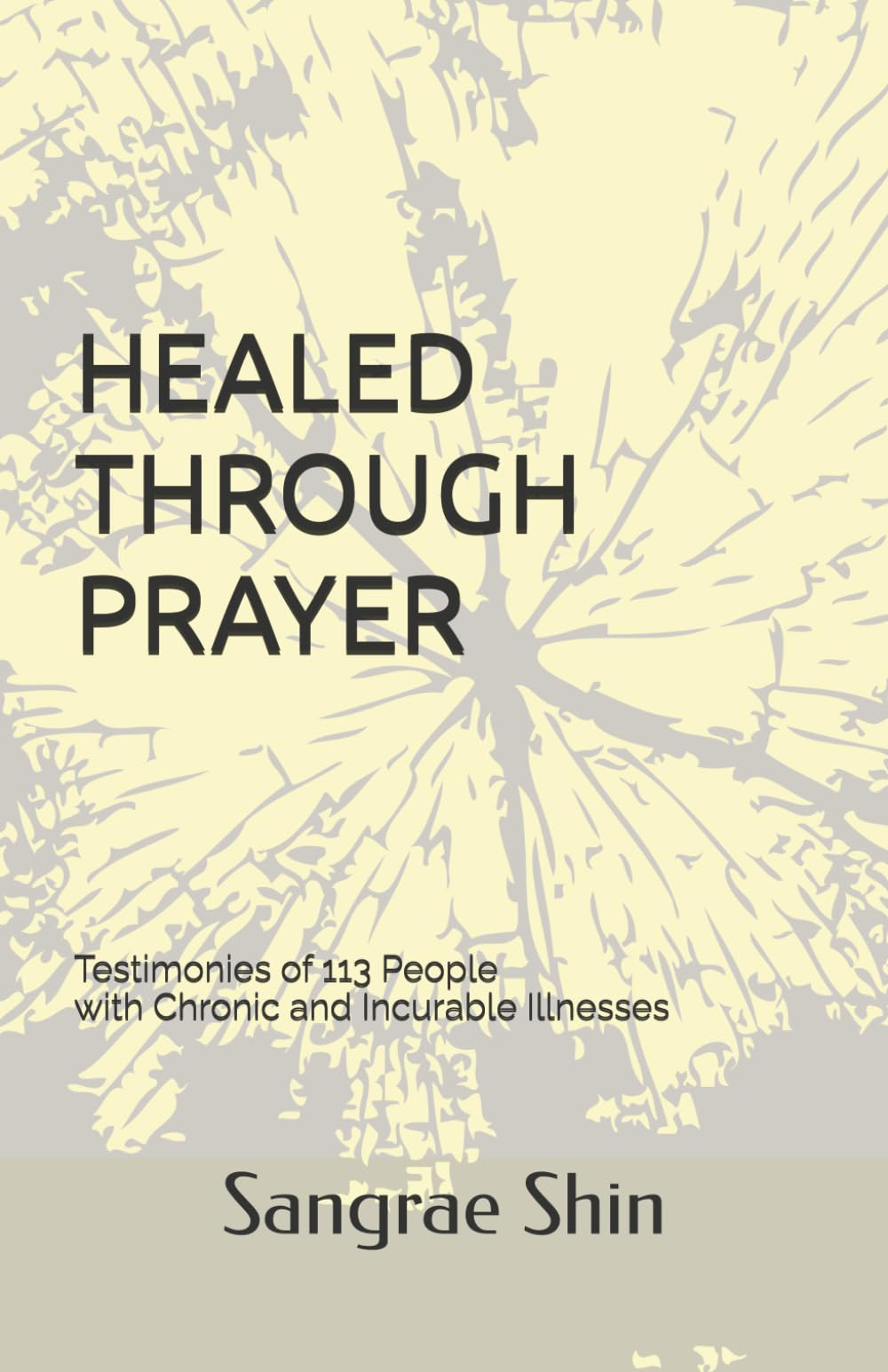 HEALED THROUGH PRAYER: Testimonies of 113 People with Chronic and Incurable Illnesses