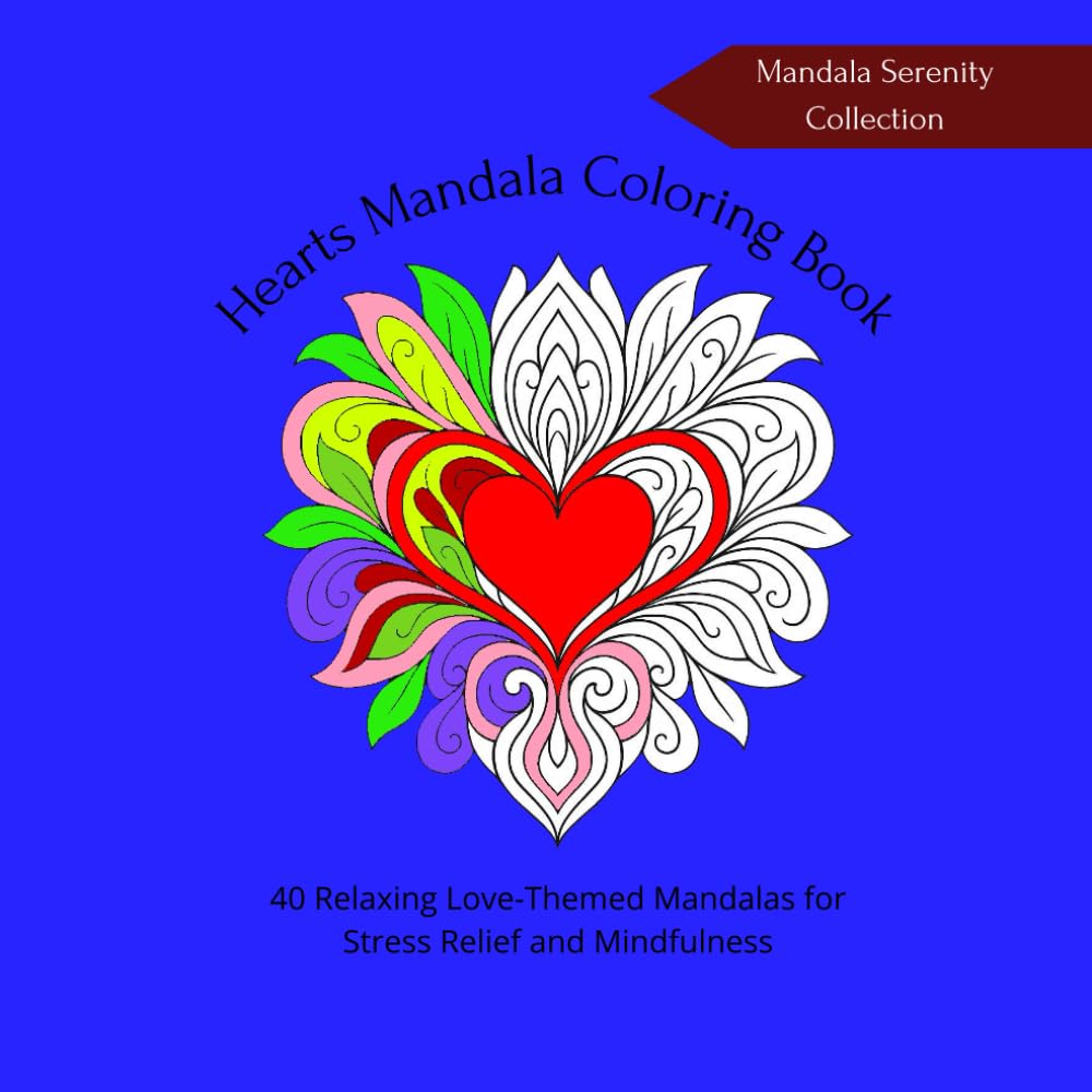 Hearts Mandala Coloring Book: 40 Relaxing Love-Themed Mandalas for Stress Relief and Mindfulness. Mandala Serenity Collection