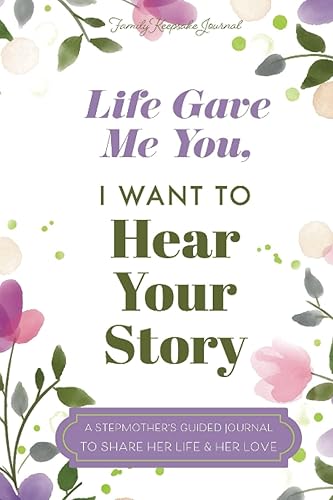 Life Gave Me You; I Want to Hear Your Story: A Guided Journal for Stepmothers to Share Their Life Story (Hear Your Story Books)
