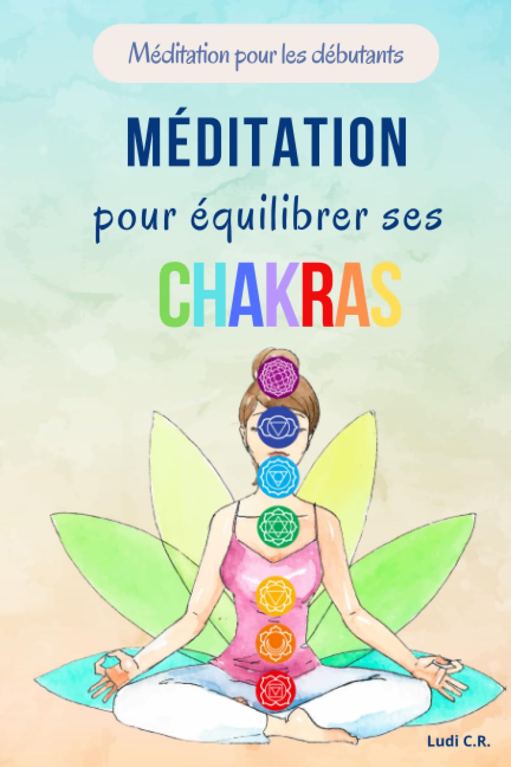 Méditation pour équilibrer ses chakras: Méditation sur les chakras pour les débutants (French Edition)