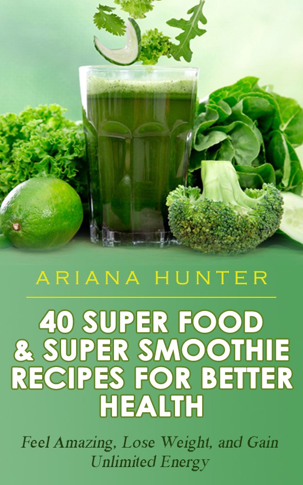Superfoods & Super Smoothie Recipes For Better Health Feel Amazing