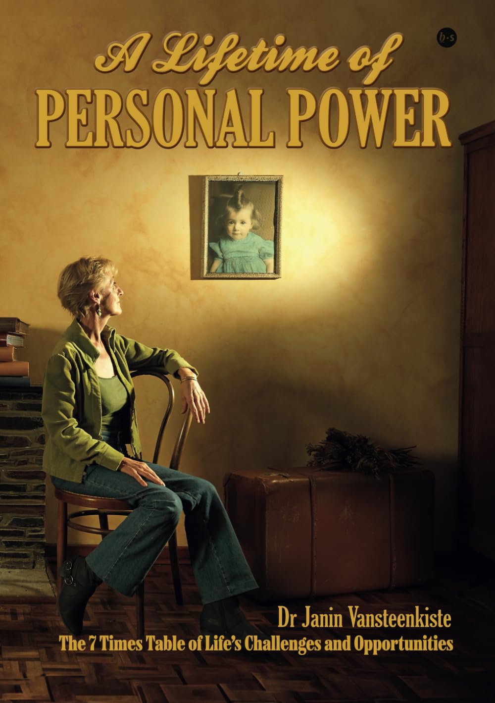 A Lifetime of Personal Power: The 7 Times Table of Life's Challenges and Opportunities