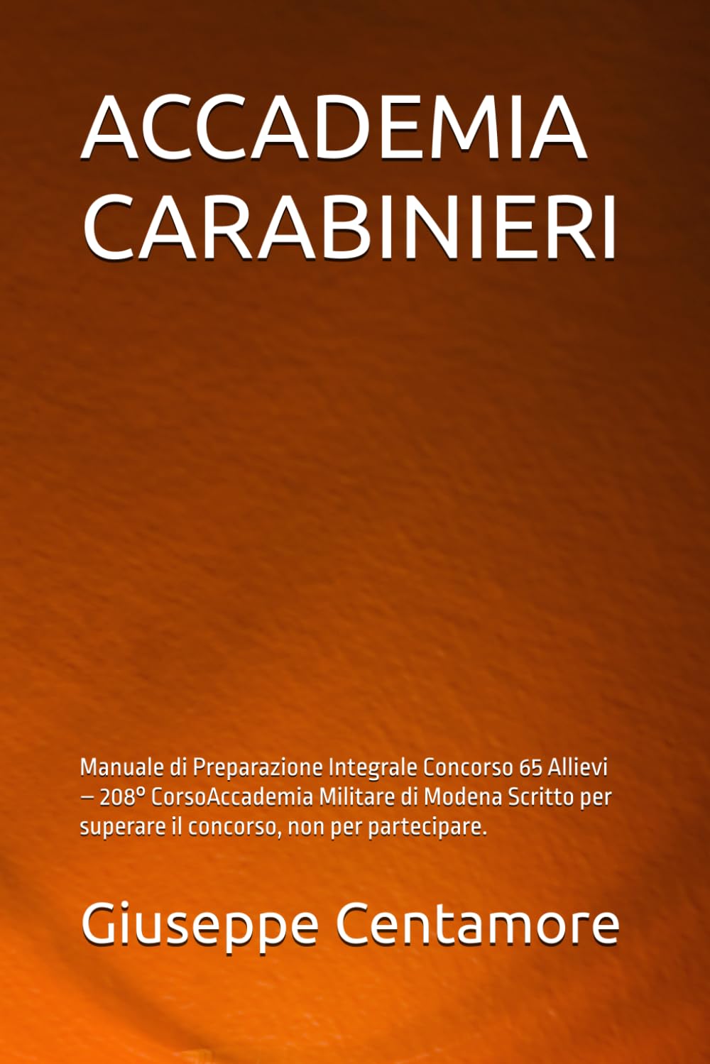ACCADEMIA CARABINIERI: Manuale di Preparazione Integrale Concorso 65 Allievi – 208° CorsoAccademia Militare di Modena Scritto per superare il ... per la preparazione ai concorsi pubblici)