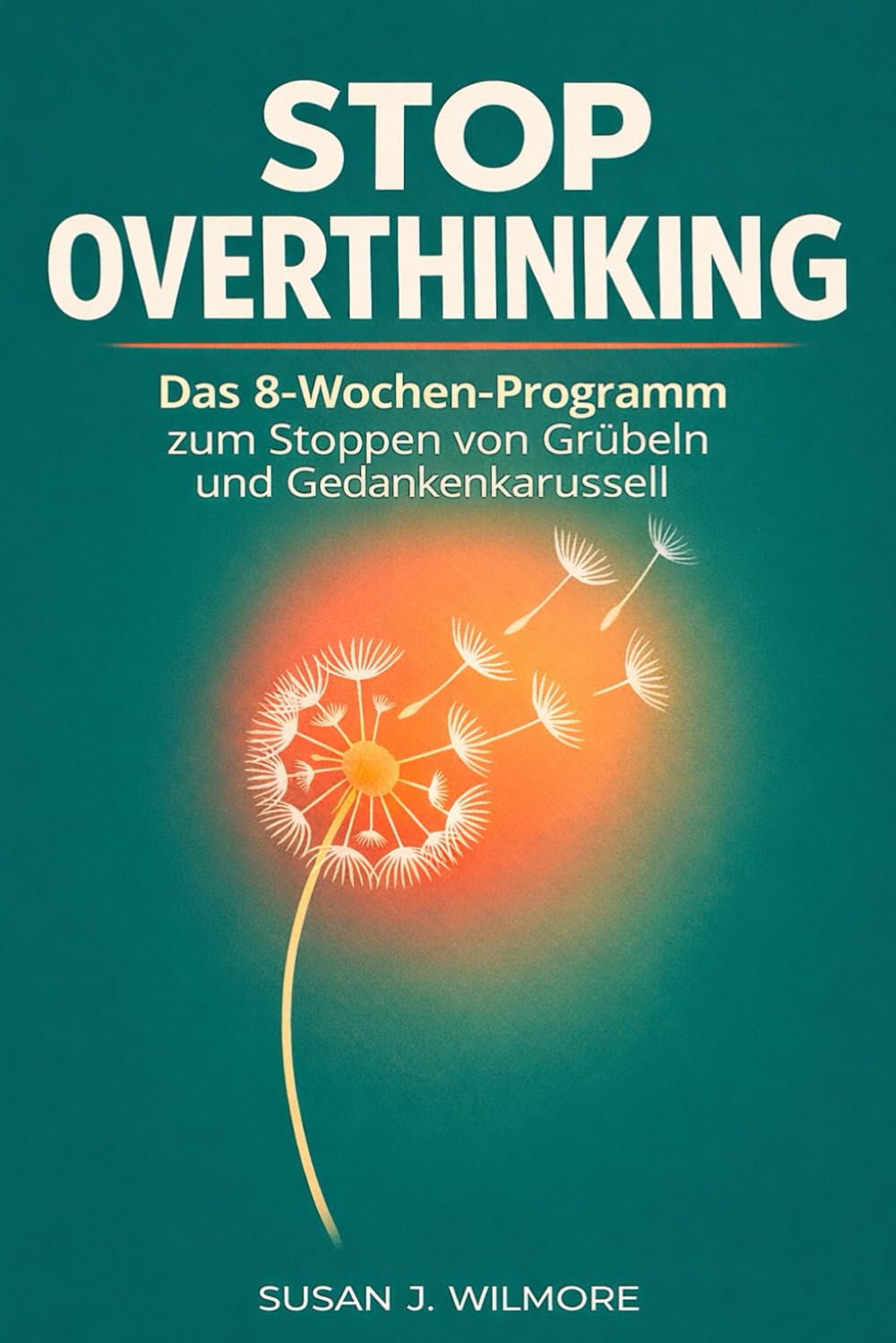 Stop Overthinking: Overthinking Buch Deutsch– Das 8-Wochen-Programm zum Stoppen von Grübeln und Gedankenkarussell