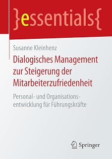 Dialogisches Management zur Steigerung der Mitarbeiterzufriedenheit: Personal- und Organisationsentwicklung für Führungskräfte (essentials)