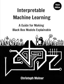 Interpretable Machine Learning A Guide For Making Black Box Models Explainable