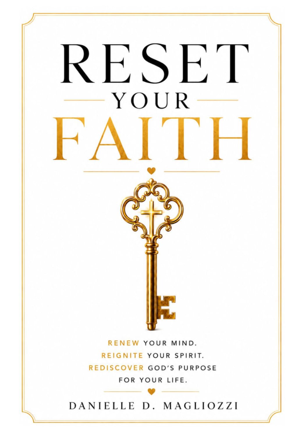 Reset Your Faith: RENEW YOUR MIND. REIGNITE YOUR SPIRIT. REDISCOVER GOD'S PURPOSE FOR YOUR LIFE.