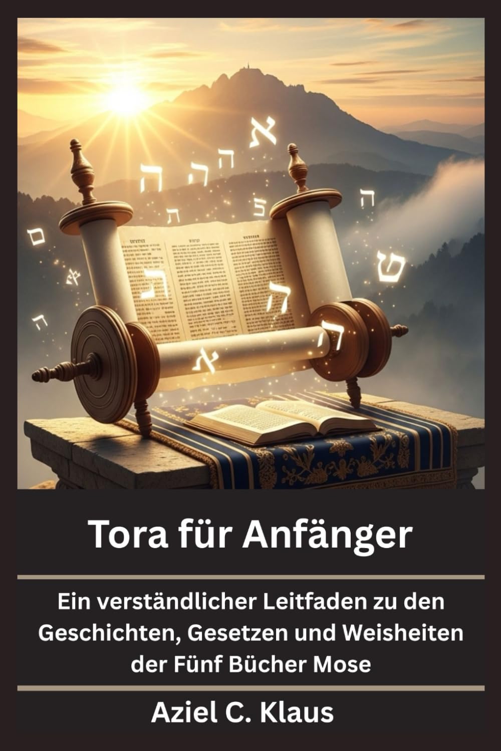 Tora für Anfänger: Ein verständlicher Leitfaden zu den Geschichten, Gesetzen und Weisheiten der Fünf Bücher Mose