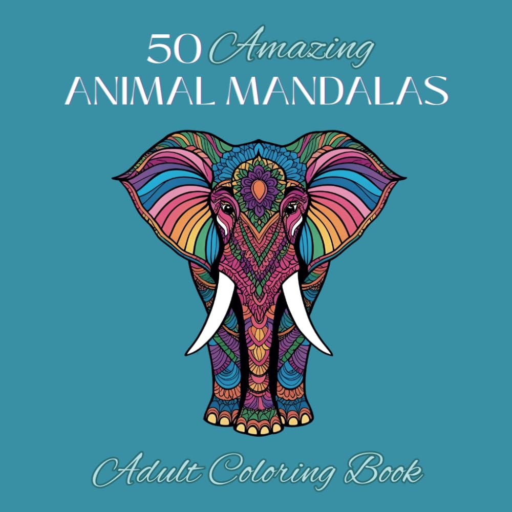 50 AMAZING ANIMAL MANDALAS: ADULT COLORING BOOK, bringing art forms in nature into life through relaxing and creative animal designs, perfect for adult stress relief. (Mindful Mandalas)
