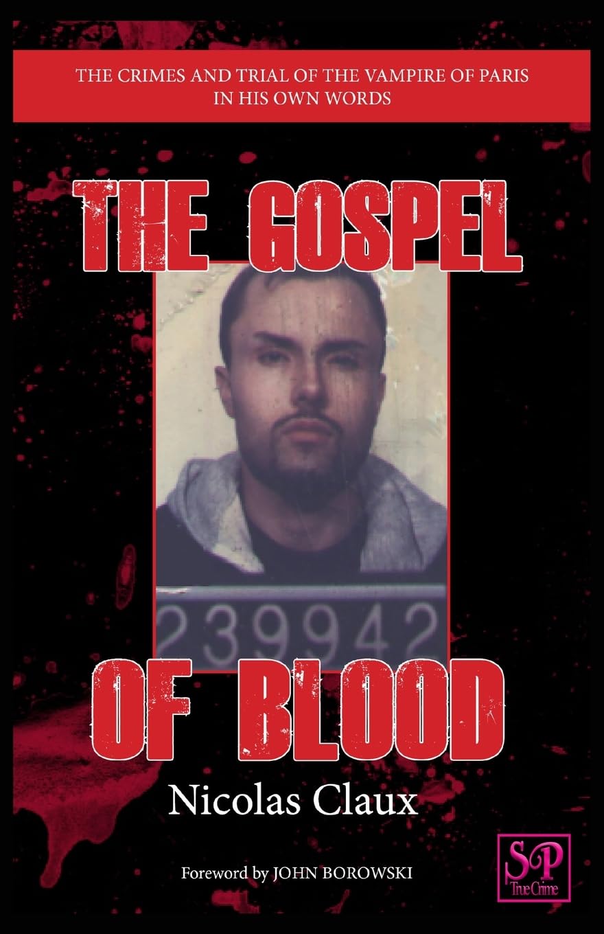 The Gospel of Blood: The crimes and trial of the Vampire of Paris In his own words
