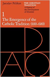 The Christian Tradition: A History of the Development of Doctrine, Vol. 1: The Emergence of the Catholic Tradition (100-600)