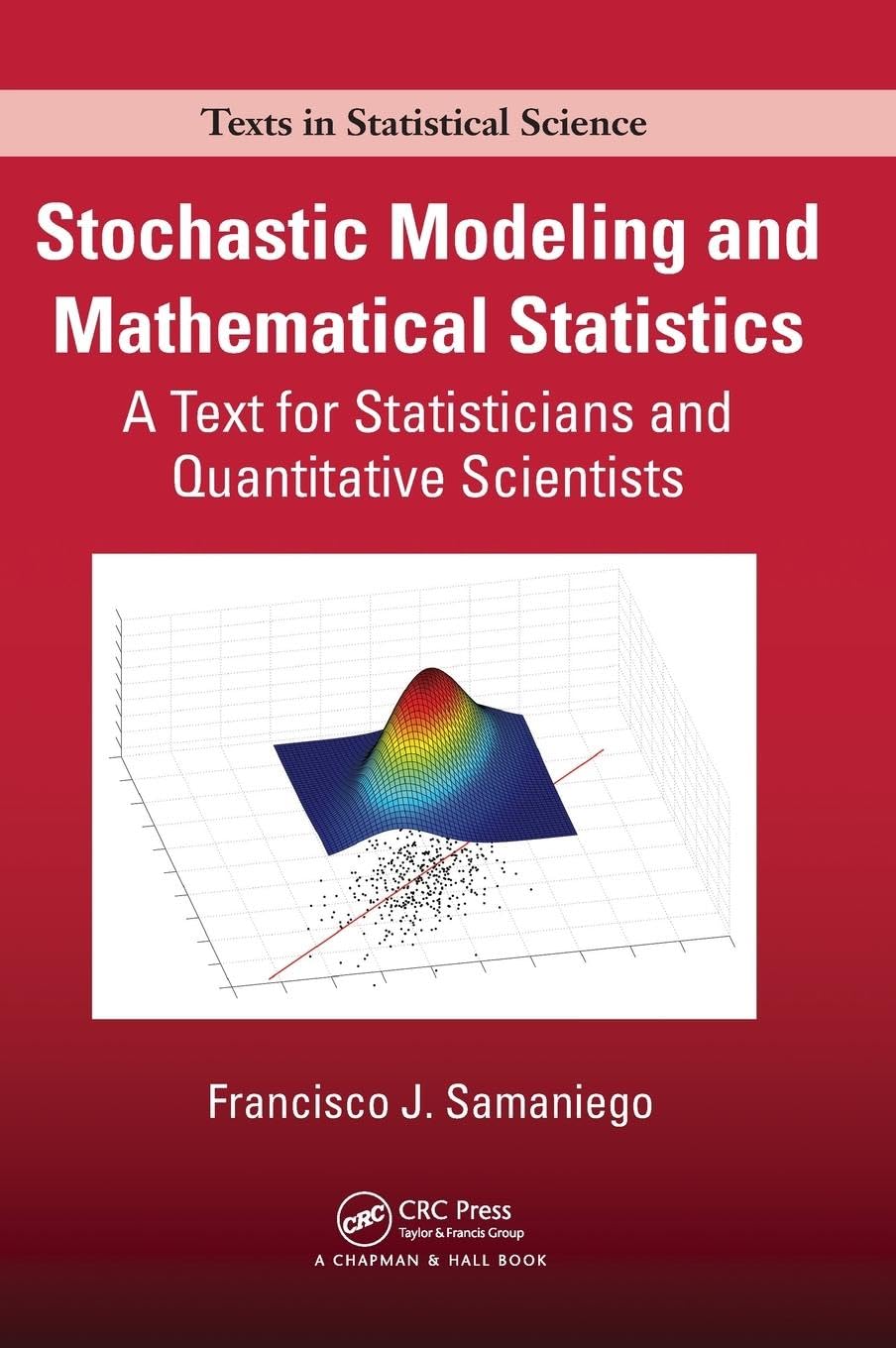 Stochastic Modeling and Mathematical Statistics: A Text for Statisticians and Quantitative Scientists (Chapman & Hall/CRC Texts in Statistical Science)