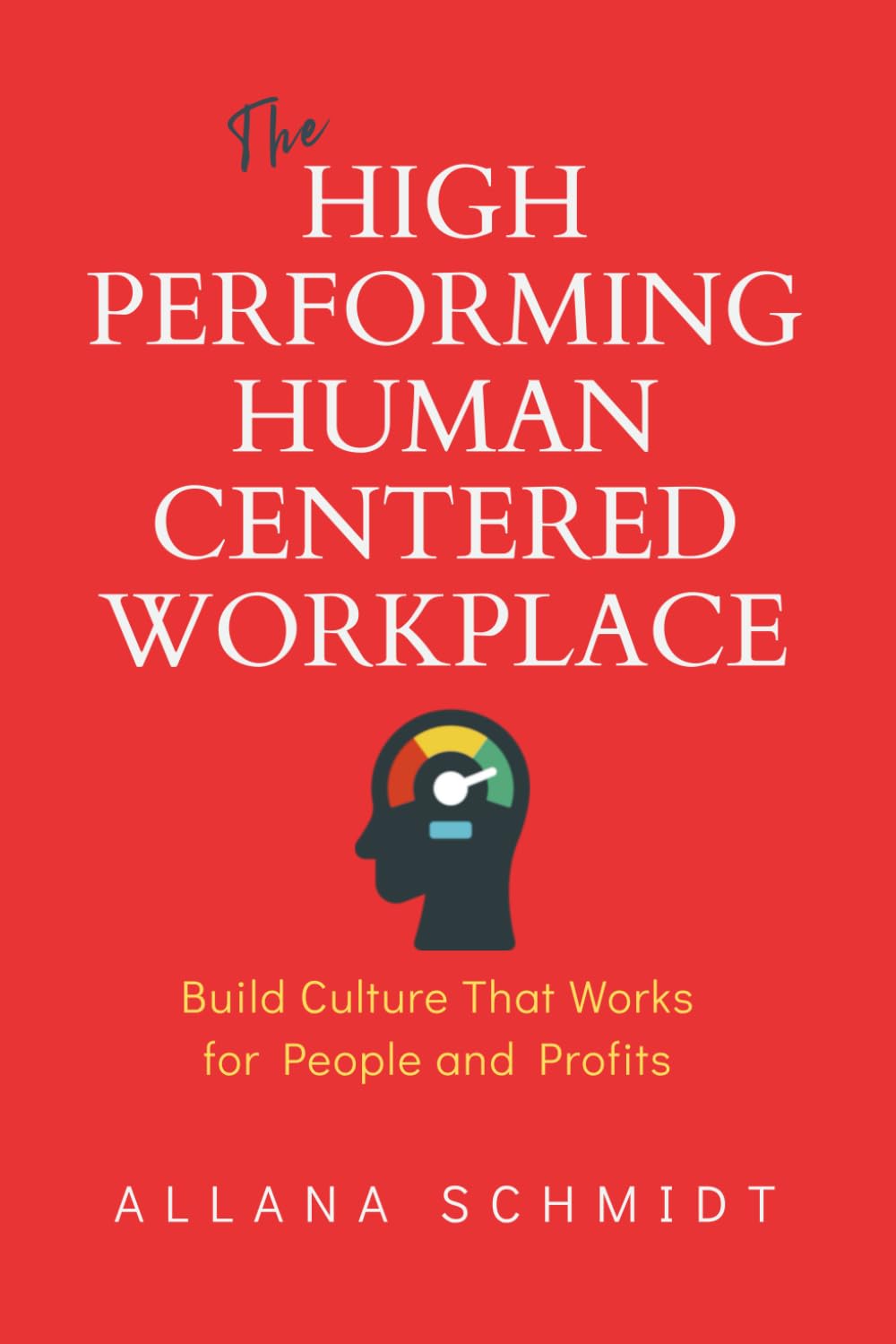 The High-Performing, Human-Centered Workplace: Build Culture That Works for People and Profits