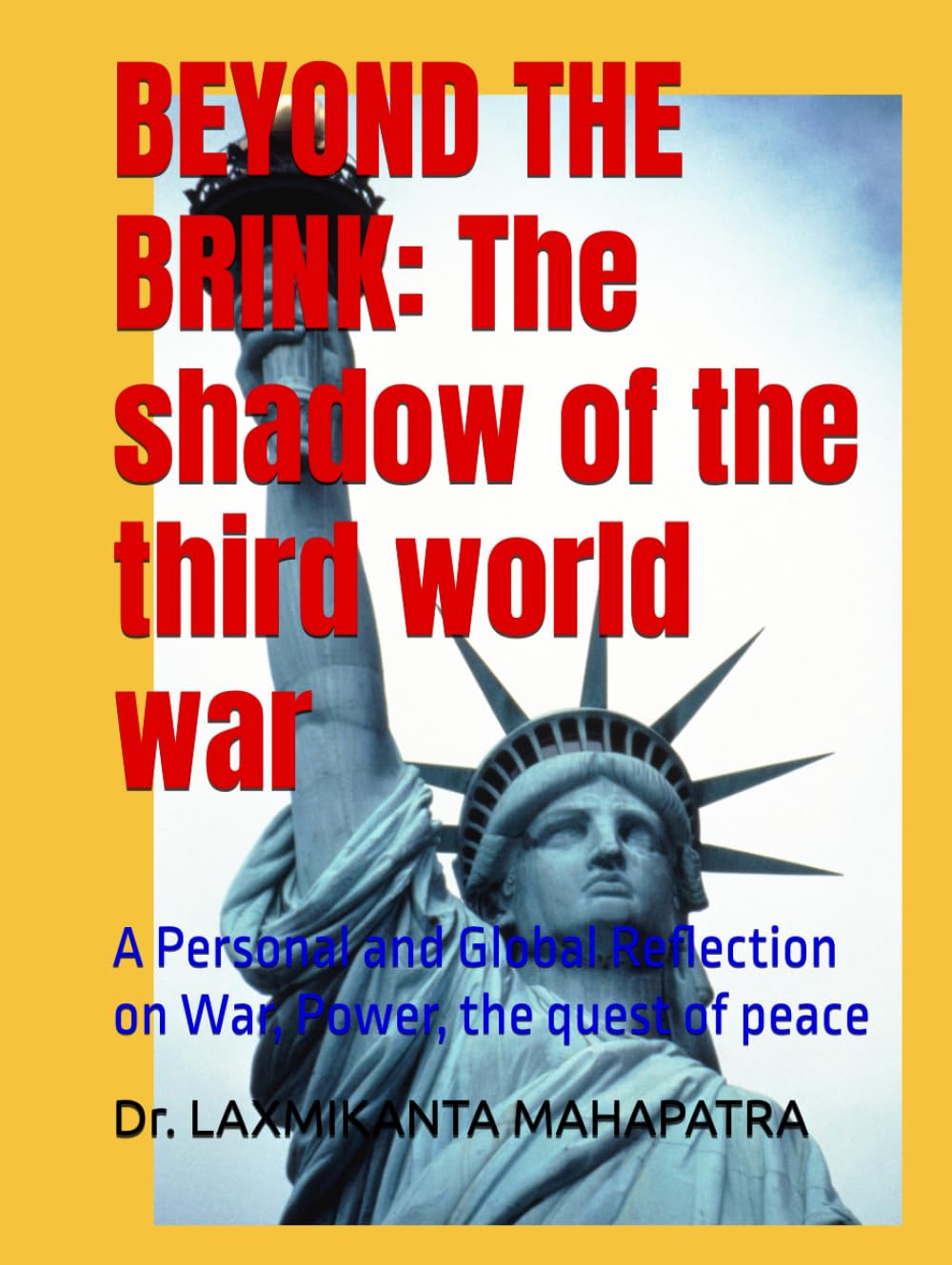 BEYOND THE BRINK: The shadow of the third world war: A Personal and Global Reflection on War, Power, the quest of peace