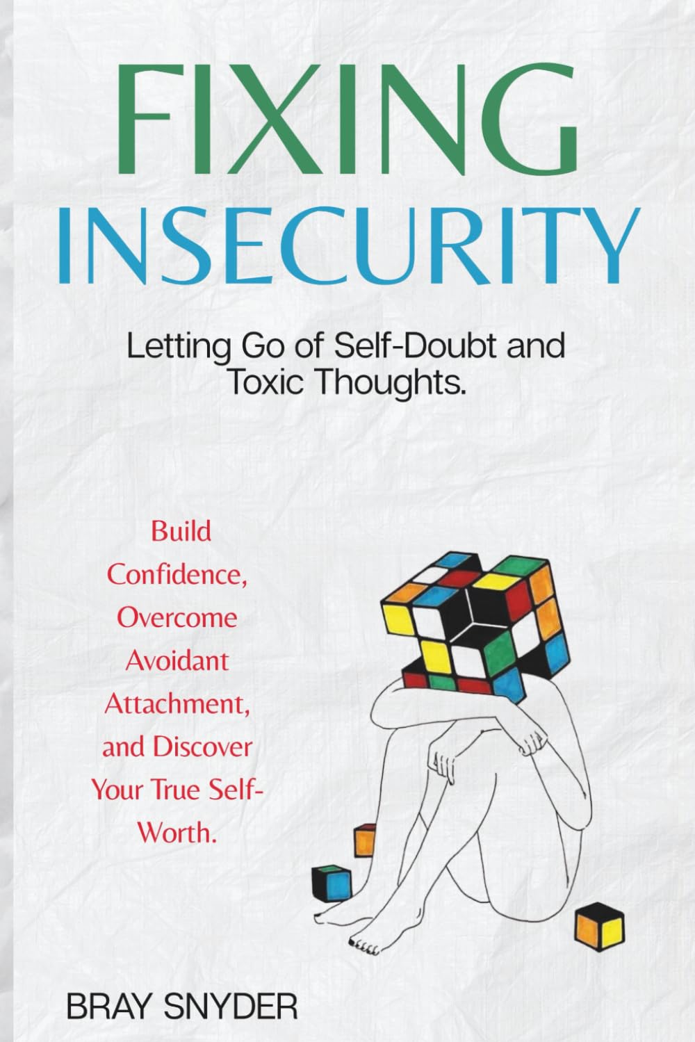 Fixing Insecurity: Letting Go of Self-Doubt and Toxic Thoughts. Build Confidence, Overcome Avoidant Attachment, and Discover Your True Self-Worth.