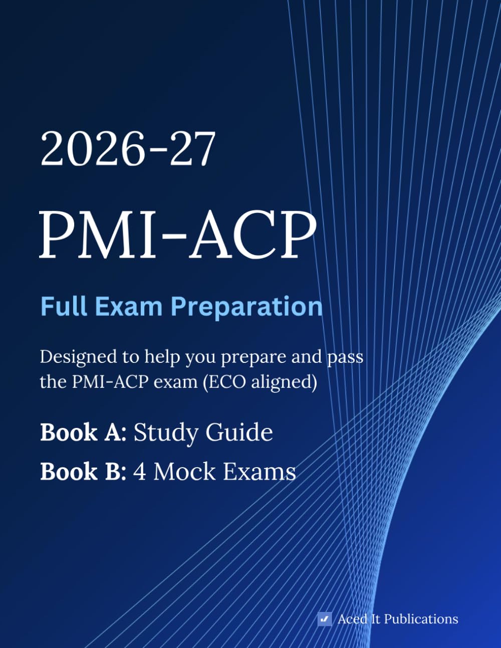 PMI-ACP Exam Prep 2026–2027: Complete Agile Certified Practitioner Study Guide with 4 Full-Length Mock Exams, Practice Questions & Answer Explanations Aligned to the Latest PMI Exam Content Outline