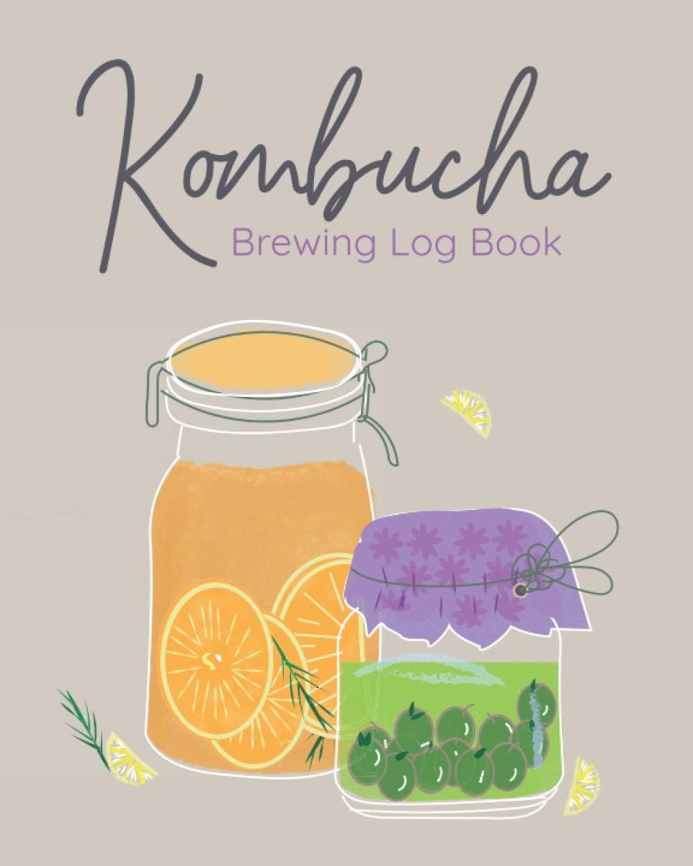 Independently Published Kombucha Brewing Log Book: Keep track of your kombucha making (Kombucha Recipe Book / Kombucha Journal to record and write in)