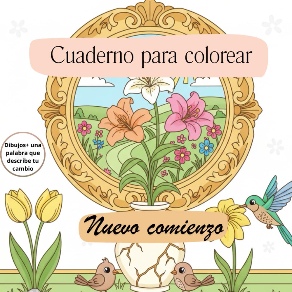 Nuevo comienzo: Un cuaderno para colorear tu nuevo comienzo y te inspira a llenarte de colores.: Colorea mientras te ves reflejada en cada objeto, ... con una palabra que te conecta.