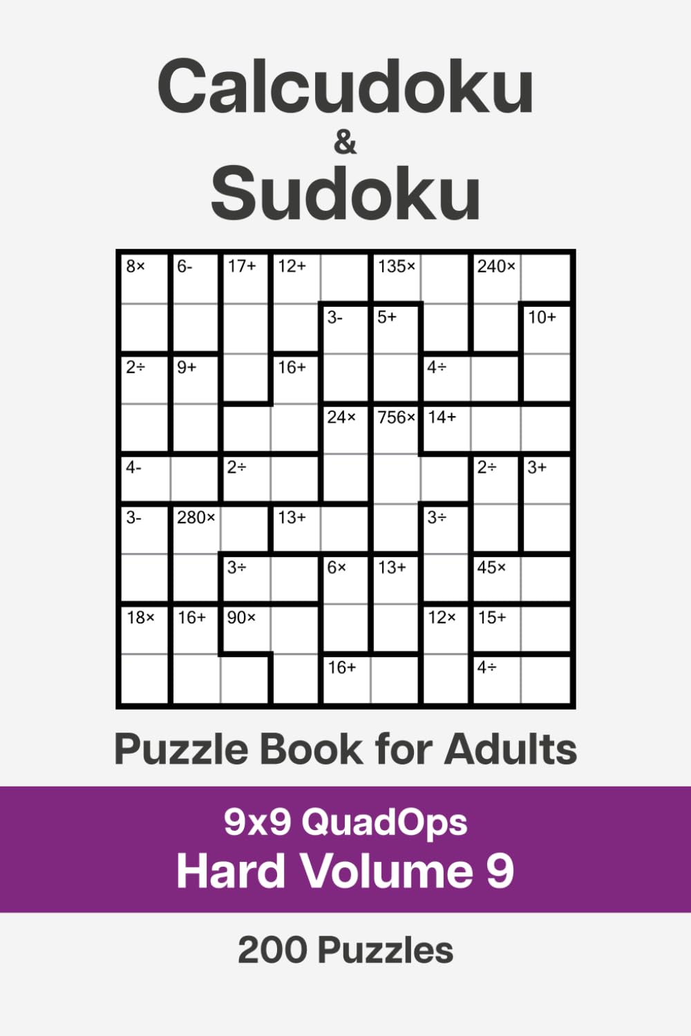 Calcudoku and Sudoku Puzzle Book for Adults - 9x9 QuadOps Hard Volume 9: 200 Logic and Math Challenges