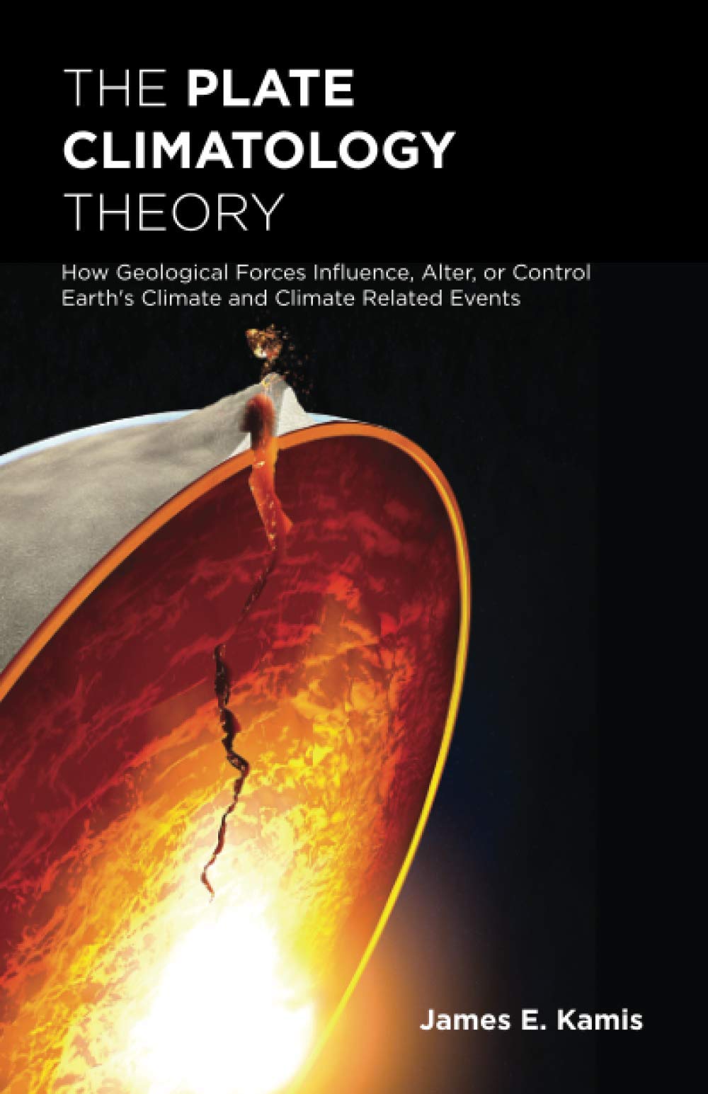 The Plate Climatology Theory: How Geological Forces Influence, Alter, or Control Earth's Climate and Climate Related Events