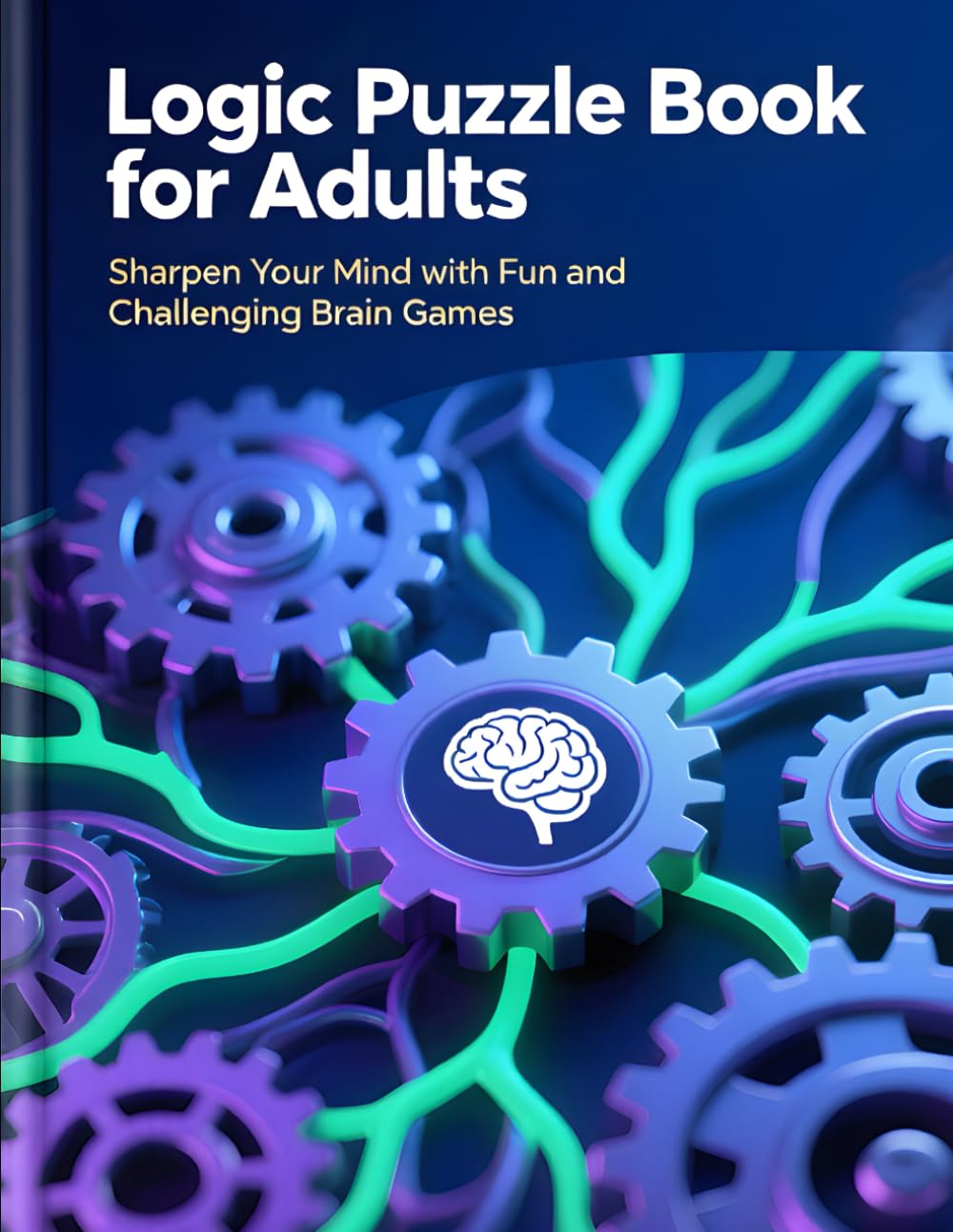 Adults: Sharpen Your Mind with Fun and Challenging Brain Games”: Logic Puzzle Book
