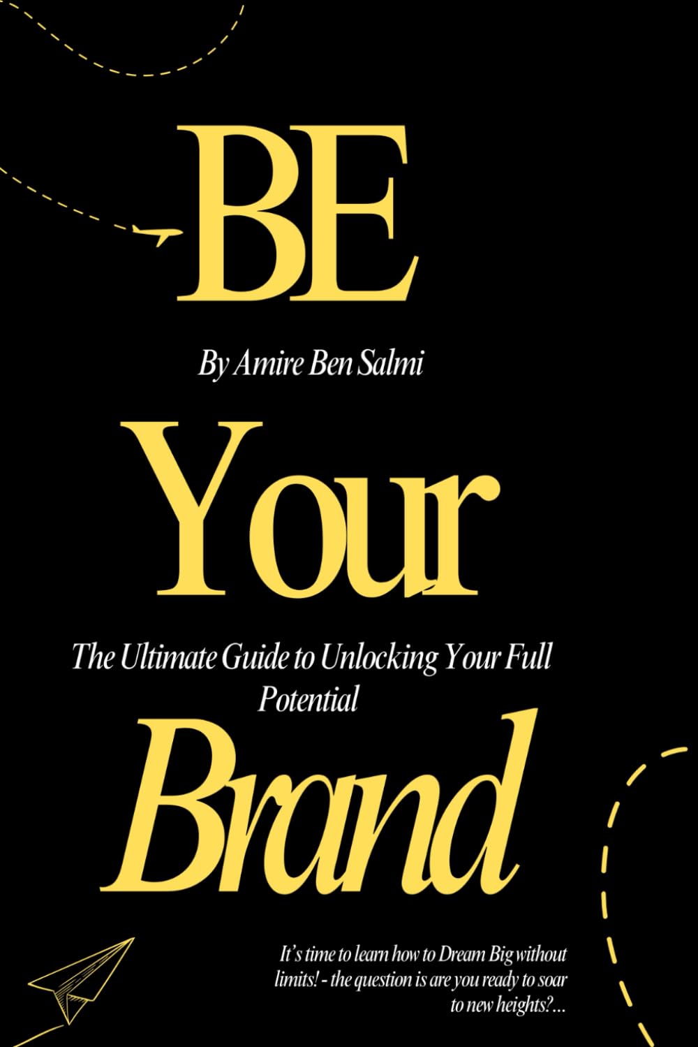 Be Your Brand: The Ultimate Guide to Unlocking Your Full Potential