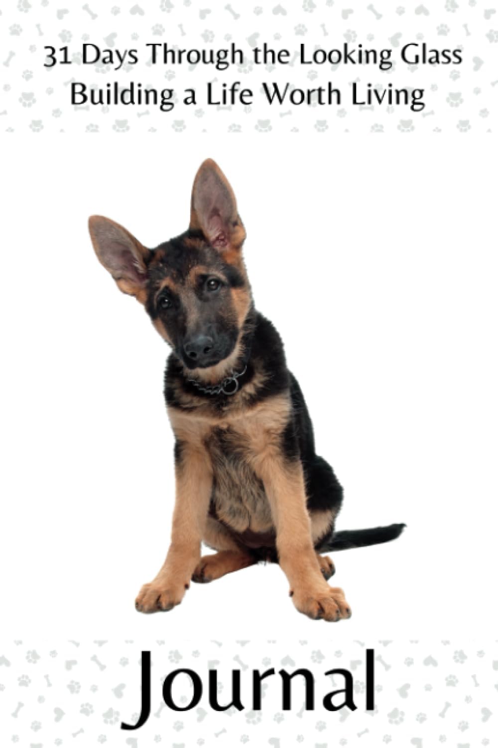 Independently published 31 Days Through the Looking Glass - Building a Life Worth Living Journal: Precocious Pups Series 2