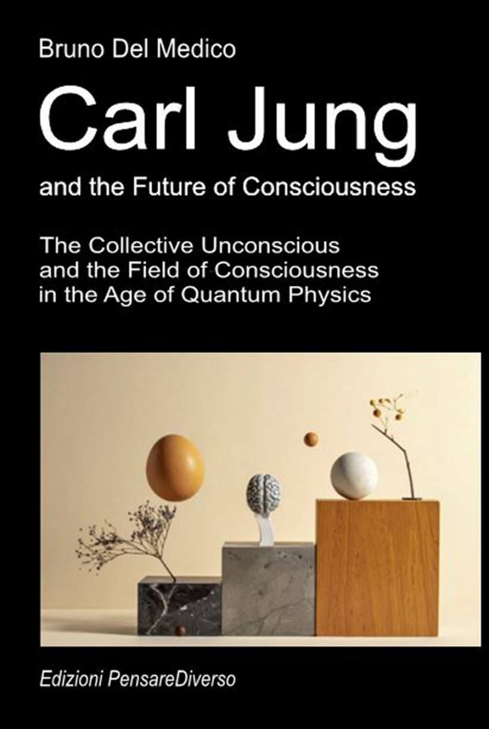 Carl Jung and the Future of Consciousness.: The Collective Unconscious and the Field of Consciousness in the Age of Quantum Physics. (Quantum Physics ... Texts by Bruno Del Medico in English. (ING))