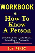 Workbook for How to Know a Person.: Carefully Crafted Exercises to Reflect, Internalize, Process and Practice the Lessons ...