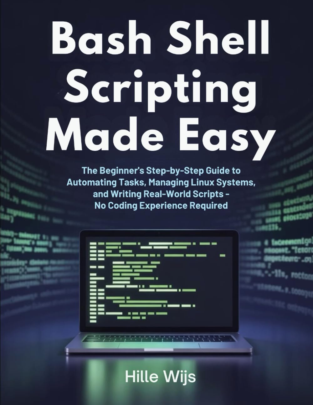 BASH SHELL SCRIPTING MADE EASY: The Beginner's Step-by-Step Guide to Automating Tasks, Managing Linux Systems, and Writing Real-World Scripts — No Coding Experience Required