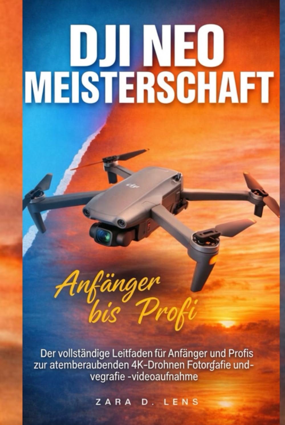 DJI NEO MOTION MEISTERSCHAFT: Der vollständige Leitfaden für Anfänger und Profis zur atemberaubenden 4K-Drohnen Fotografie und -videoaufnahme (The ... Storytelling and Technical Mastery, Band 34)