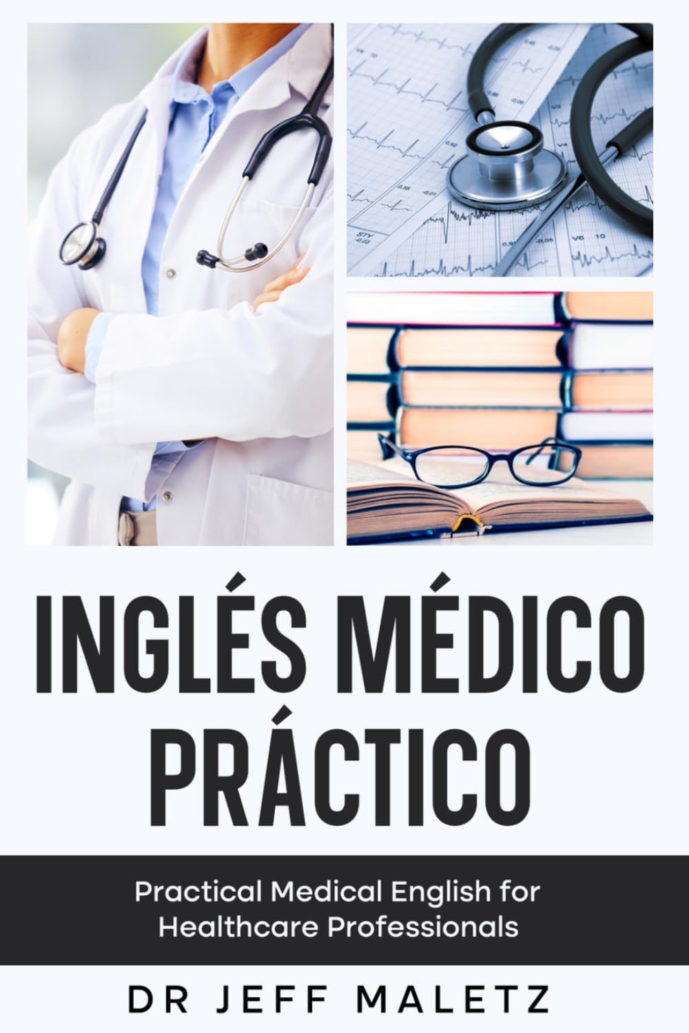 Inglés Médico Práctico: Practical Medical English for Healthcare Professionals Preparing for ENARM, PLAB and USMLE