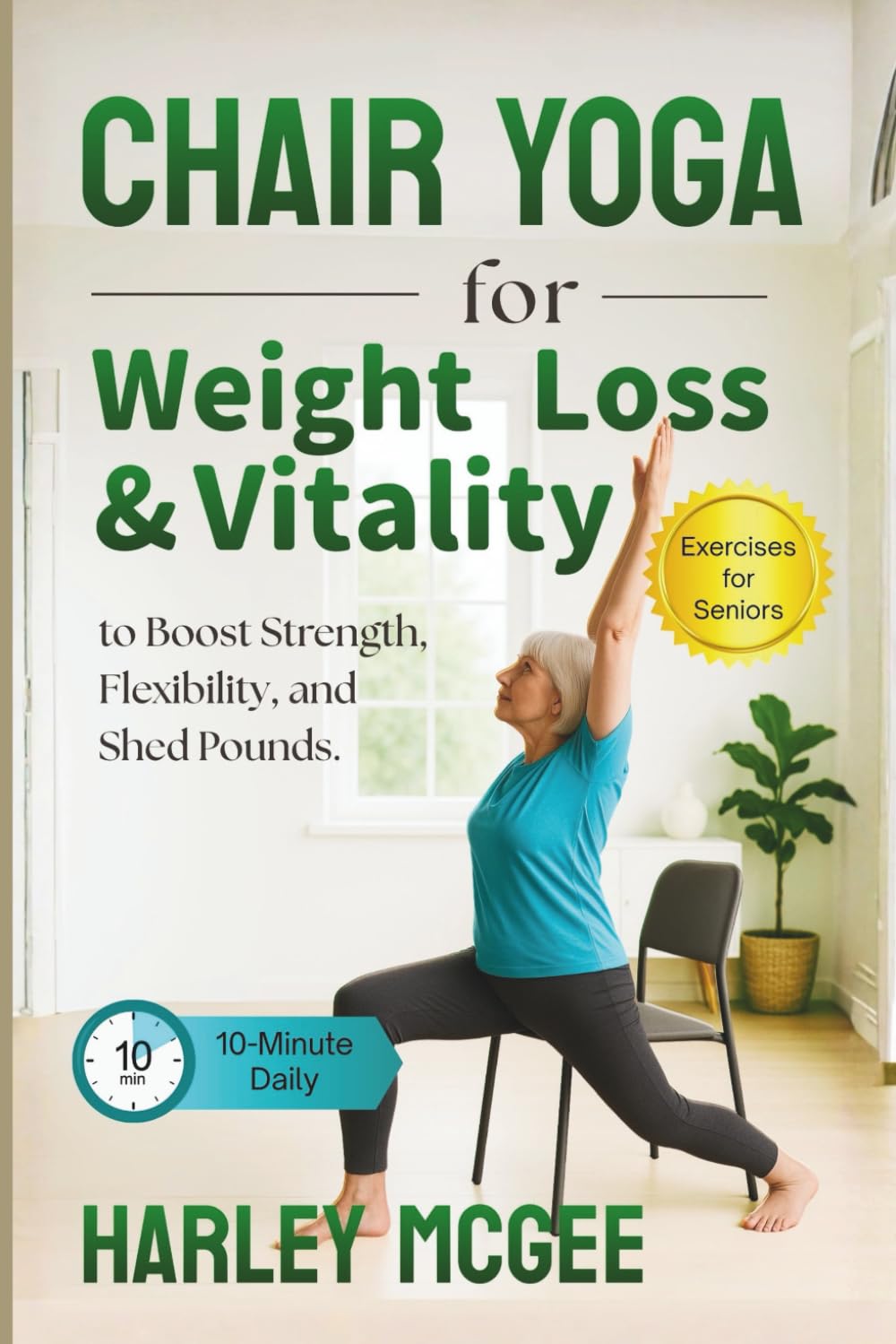Chair Yoga for Weight Loss & Vitality: 10-Minute Daily Exercises for Seniors to Boost Strength, Flexibility, and Shed Pounds.