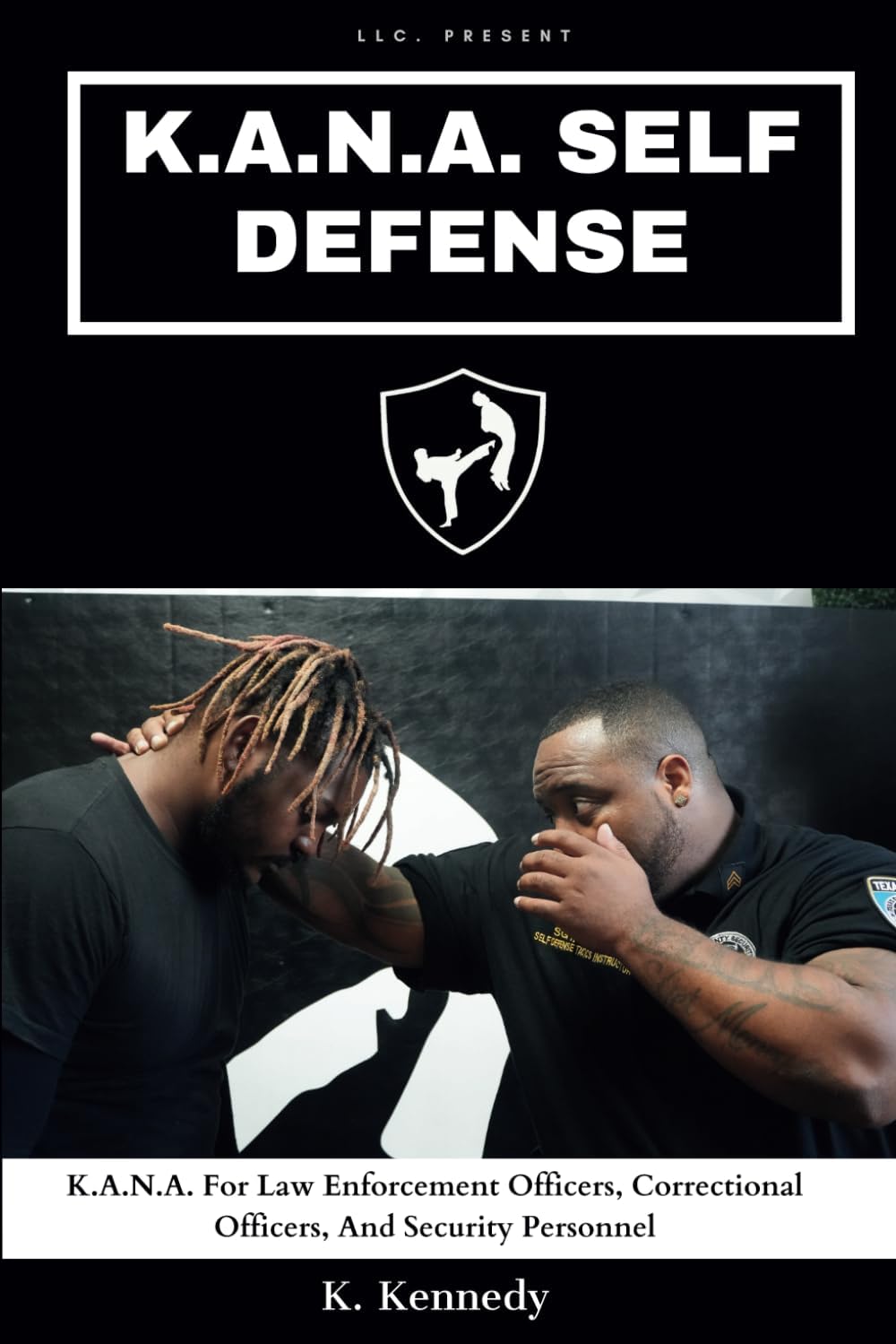 K.A.N.A. Self Defense: For Law Enforcement Officers, Correctional Officers, And Security Personnel