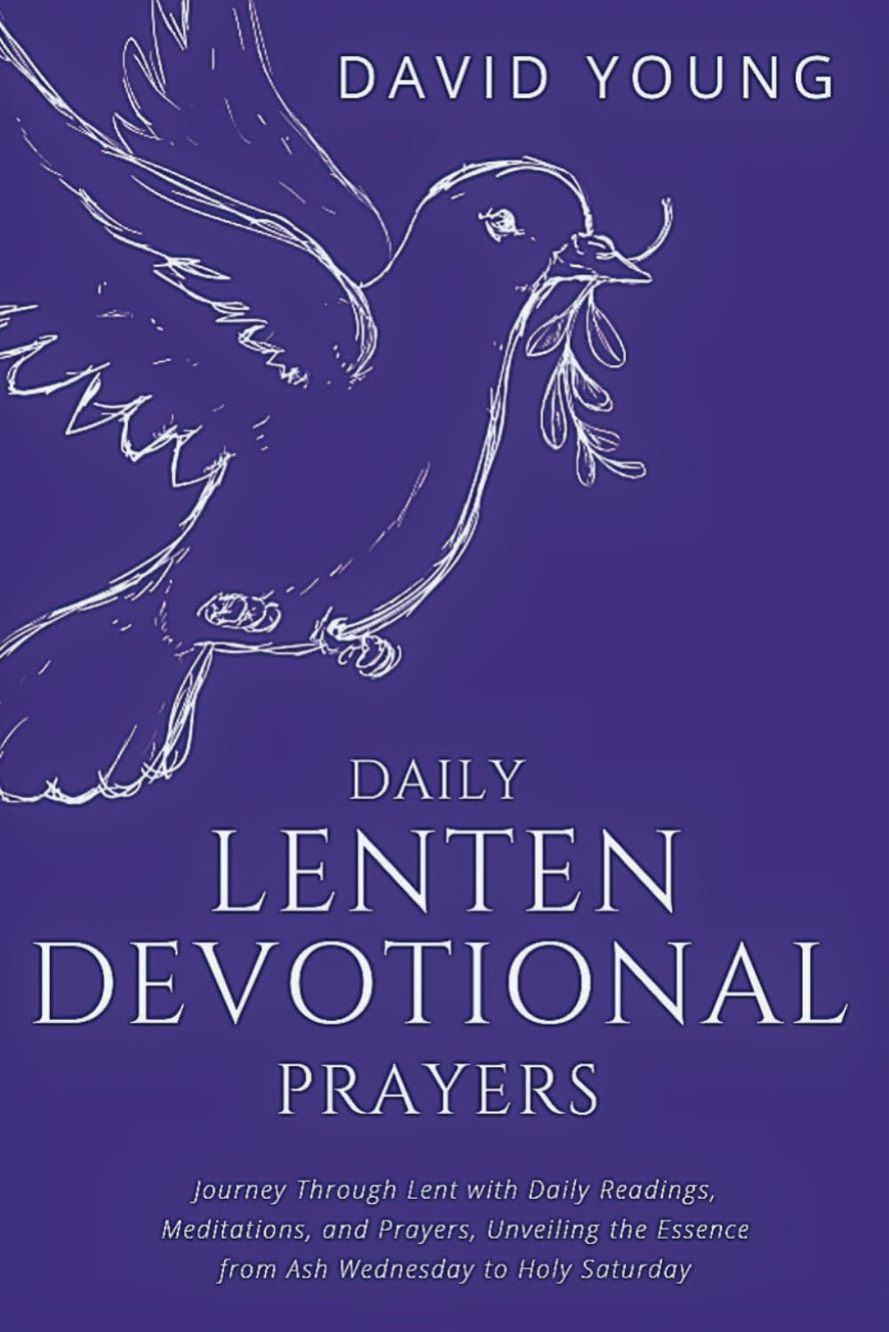 Daily Lenten Devotional Prayers: Journey Through Lent with Daily Readings, Meditations, and Prayers, Unveiling the Essence from Ash Wednesday to Holy