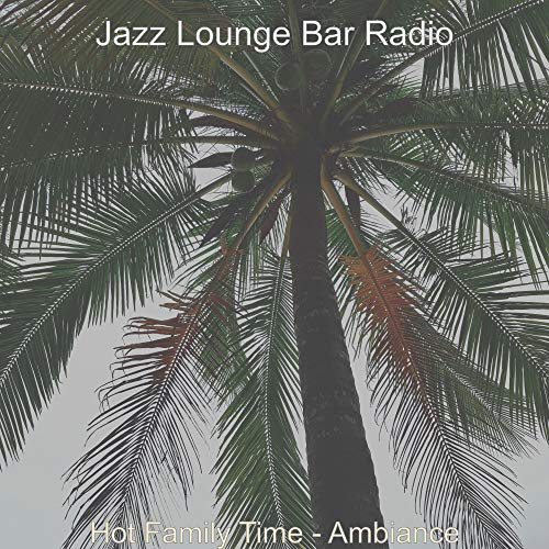 Play Hot Family Time - Ambiance by Jazz Lounge Bar Radio on Amazon Music